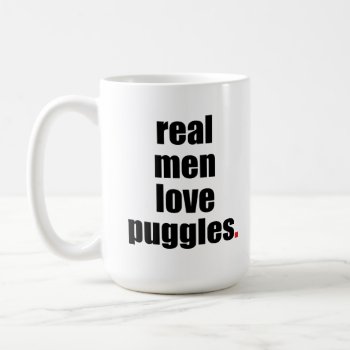 Real Men Love Puggles Mug by SheMuggedMe at Zazzle