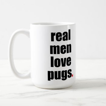 Real Men Love Pugs Mug by SheMuggedMe at Zazzle