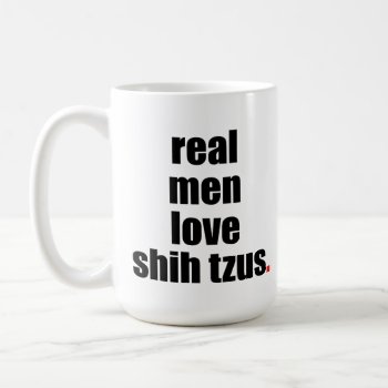Real Men Love Shih Tzus Mug by SheMuggedMe at Zazzle