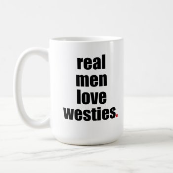 Real Men Love Westies Mug by SheMuggedMe at Zazzle