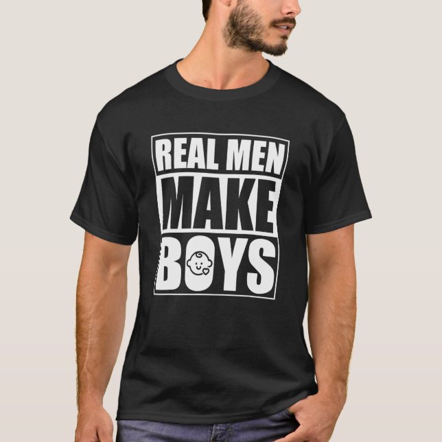 Real Men Make Boys Daddy Humor T-Shirt (Front)