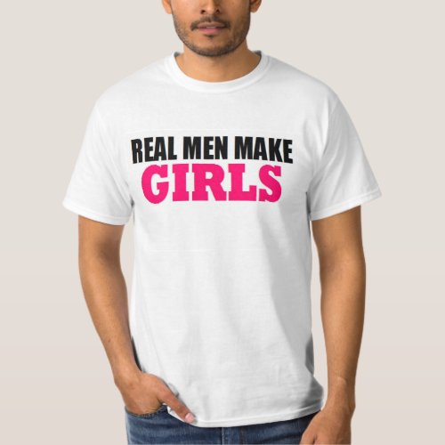 REAL MEN MAKE GIRLS BABY DADDY NEW FATHER T_Shirt
