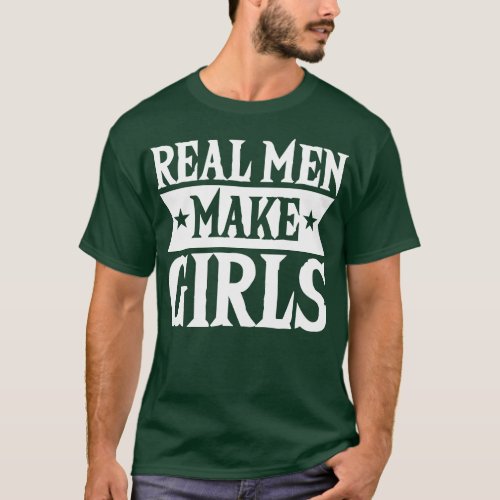Real Men Make Girls Dad For Fathers Day 1 T_Shirt