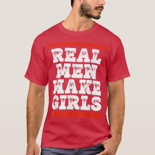 Real Men Make Girls Funny Gender Reveal Party New T-Shirt
