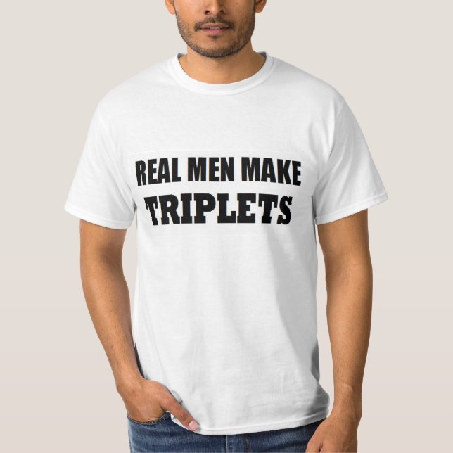 REAL MEN MAKE TRIPLETS BABY DADDY NEW FATHER T-Shirt (Front)