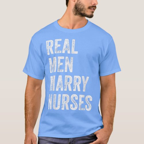 Real Men Marry Nurses Nurse Husband Engagement Wed T_Shirt