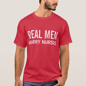 Real Men Marry Nurses T-shirt by 1000dollartshirt at Zazzle