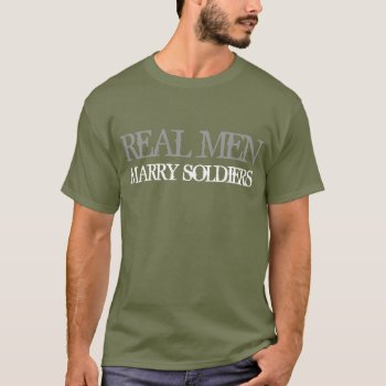 Real Men Marry Soldiers T-shirt by 1000dollartshirt at Zazzle