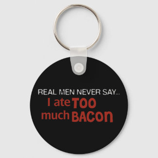 Real Men Never Say - I Ate Too Much Bacon Keychain