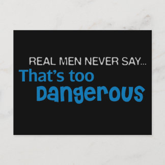 Real Men Never Say That's Too Dangerous Postcard