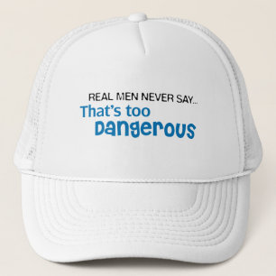 Real Men Never Say That's Too Dangerous Trucker Hat