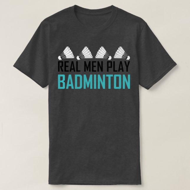 Real Men Play Badminton 1 T-Shirt (Design Front)