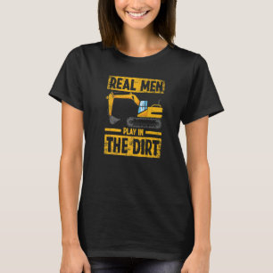 Real Men Play in the Dirt Construction Excavator O T-Shirt