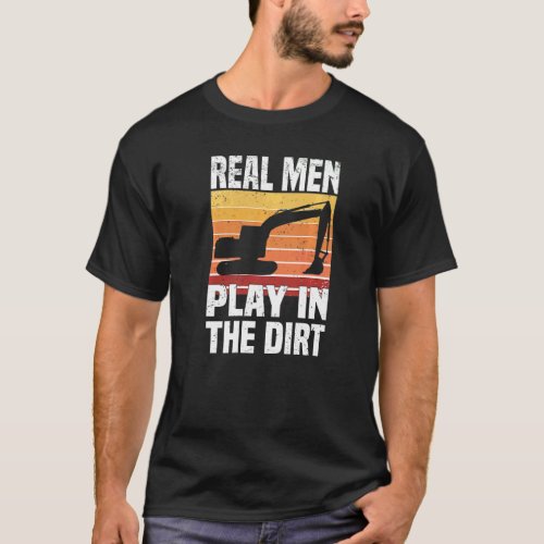 Real Men Play In The Dirt   Excavator Backhoe Digg T_Shirt