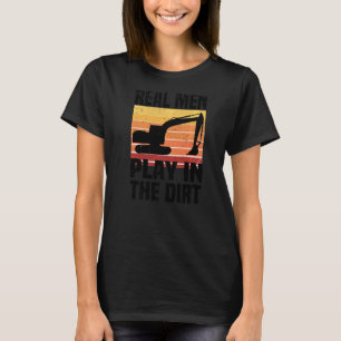 Real Men Play In The Dirt Excavator Backhoe Digg T-Shirt