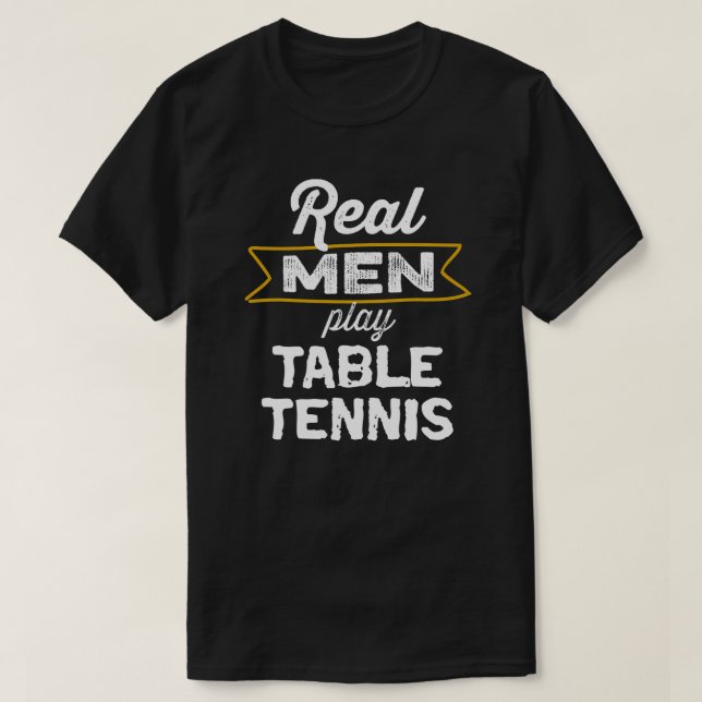 Real Men Play Table Tennis T-Shirt (Design Front)