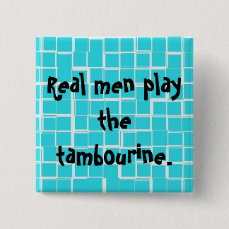 Real men play the tambourine button. button