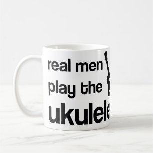 REAL MEN PLAY THE UKULELE COFFEE MUG