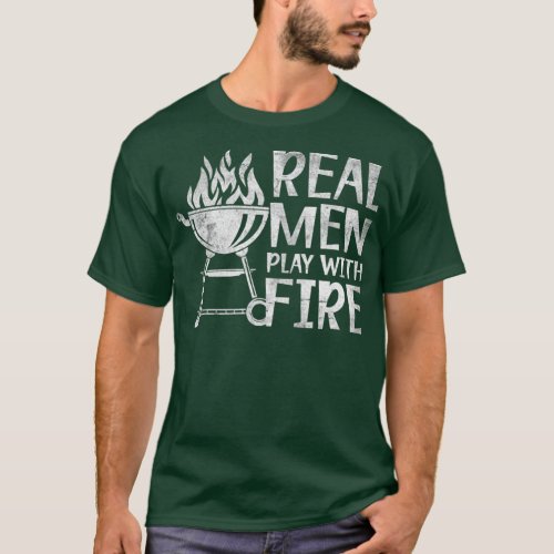Real Men Play With Fire Barbecue Grilling Master B T_Shirt