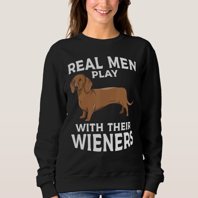 Real men play with their Weiners Funny Dachshund D Sweatshirt (Front)