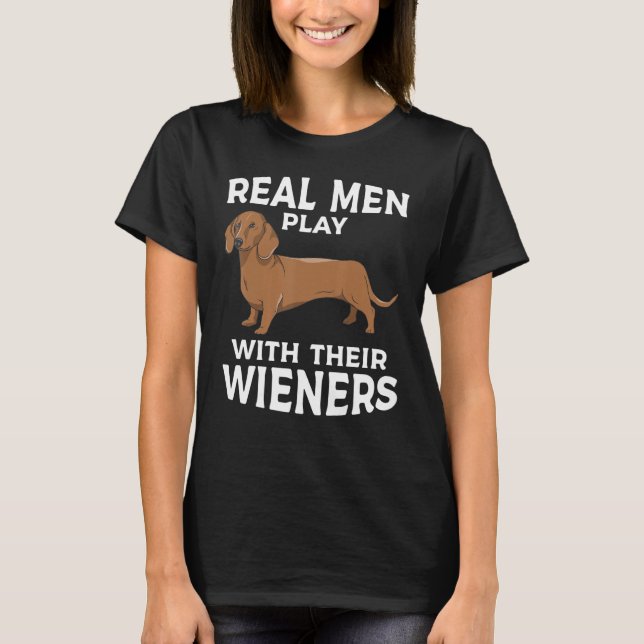 Real men play with their Weiners Funny Dachshund D T-Shirt (Front)