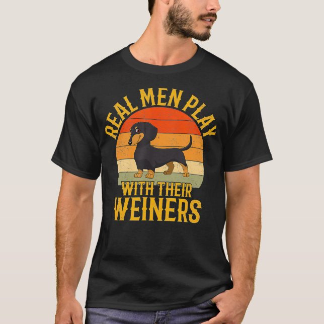 Real men play with their weiners Funny Dachshund T-Shirt (Front)