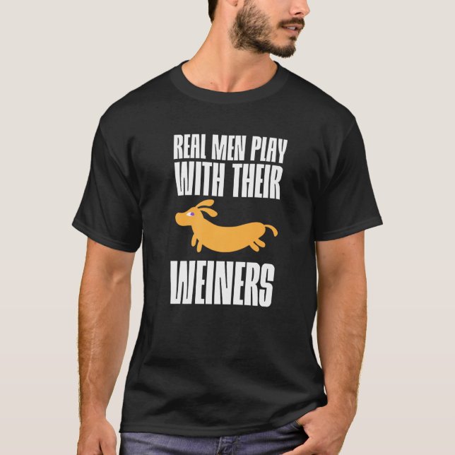 Real Men Play With Their Weiners T-Shirt (Front)