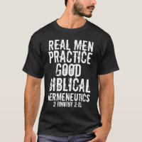 Real men practice good biblical hermeneutics T-Shirt