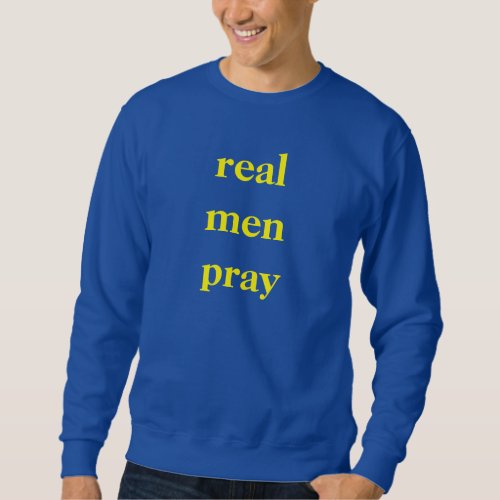 real men pray 1 Tim 28 Sweatshirt