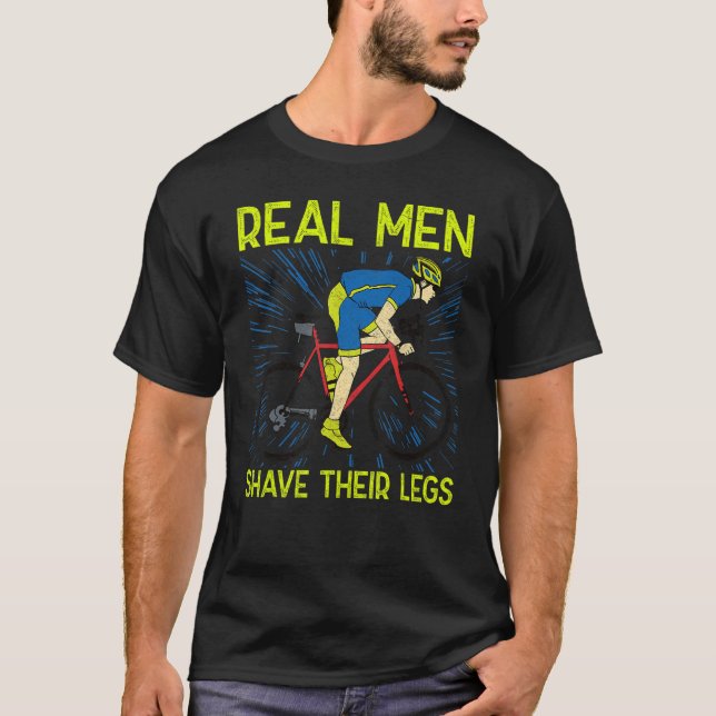 Real men shave their legs u2013 Cyclist bicycle  c T-Shirt (Front)