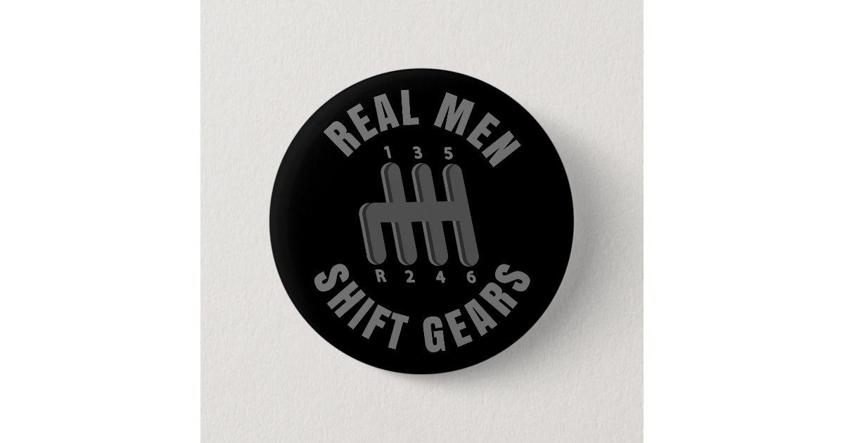 Real men shift gears button | Zazzle