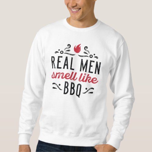 Real Men Smell Like BBQ Sweatshirt