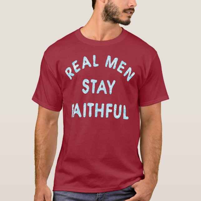 Real Men Stay Faithful T-Shirt (Front)