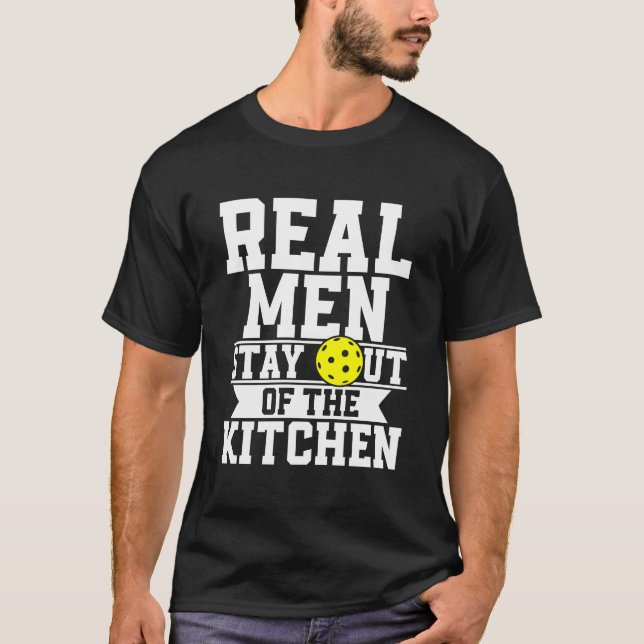 Real Men Stay Out Of The Kitchen Funny Pickleball T-Shirt (Front)