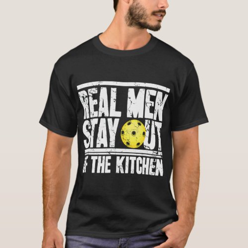Real Men Stay Out Of The Kitchen Pickleball 11  T_Shirt
