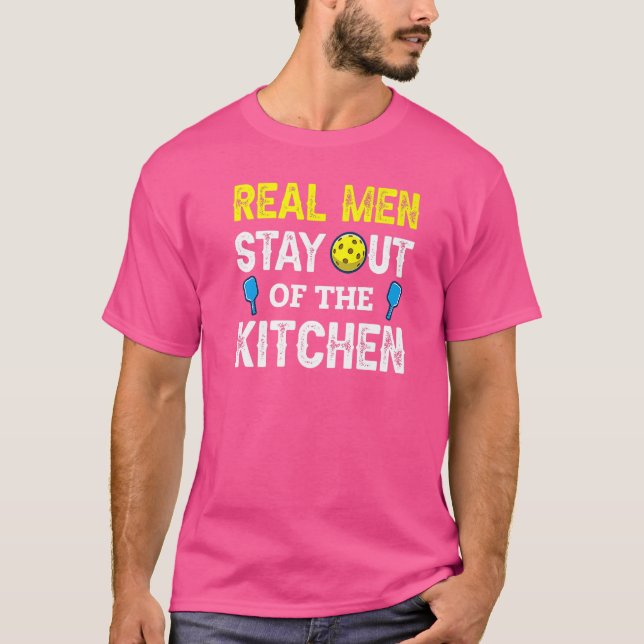 Real Men Stay Out Of The Kitchen Pickleball  13 T-Shirt (Front)