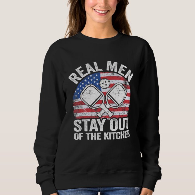 Real Men Stay Out Of The Kitchen Pickleball Dad Pi Sweatshirt (Front)