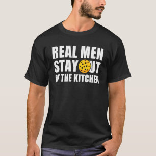 Real Men Stay Out Of The Kitchen Pickleball Paddl T-Shirt