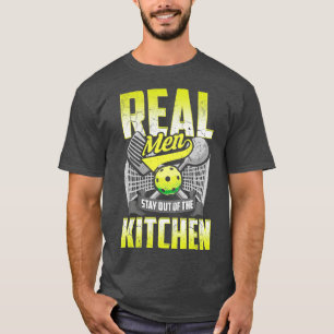Real Men Stay Out Of The Kitchen Pickleball T-Shirt