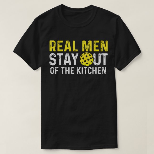 Real Men Stay Out Of The Kitchen Pickleball T-Shirt (Design Front)