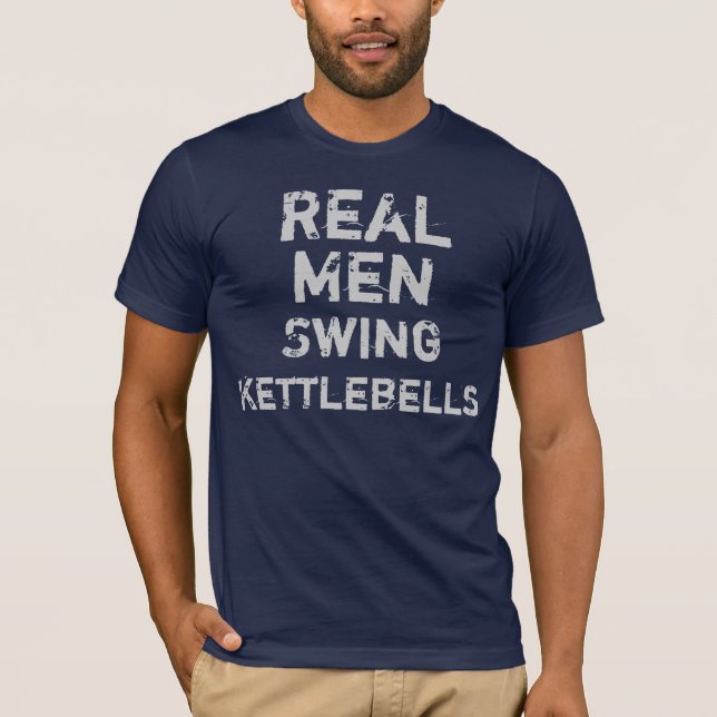 Real Men Swing Kettlebells T-Shirt (Front)