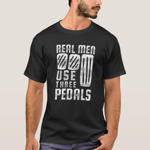 Real Men Use Three Pedals Manual Shift Stick Car   T_Shirt