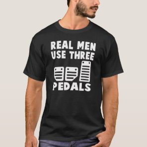 REAL MEN USE THREE PEDALS T-Shirt