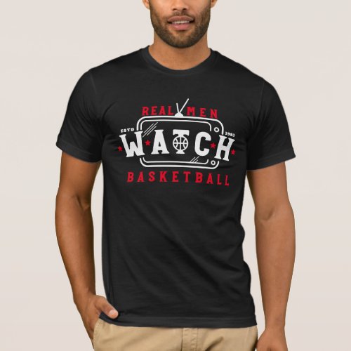 Real Men Watch Basketball Funny Basketball Saying T_Shirt