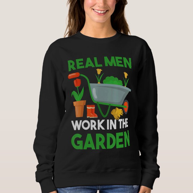 Real Men Work In The Garden Gardener Sweatshirt (Front)