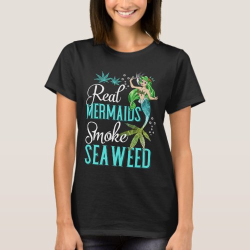 Real Mermaids Smoke Seaweed For Girls Who Are Smok T_Shirt