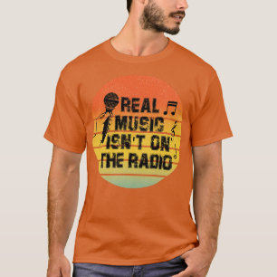 Real Music Isnt On The Radio T-Shirt