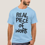 Real Piece Of Work T-shirt at Zazzle