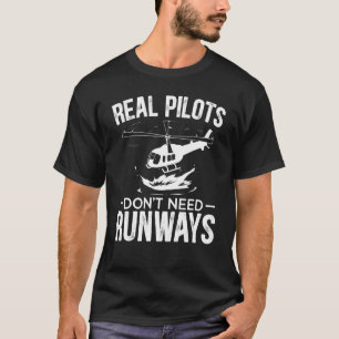 Real Pilots Don't Need Runways Aviator Chopper Hel T-Shirt