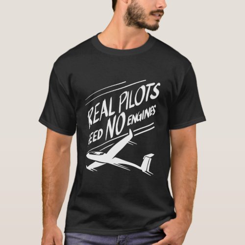 Real Pilots Need No Engines Cute Gliding Funny Gli T_Shirt